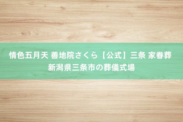 情色五月天 善地院さくら【公式】三条 家眷葬 新潟県三条市の葬儀式場